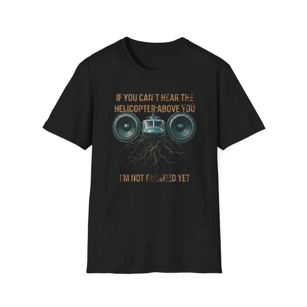 If You Can't Hear The Helicopter Above T-Shirt