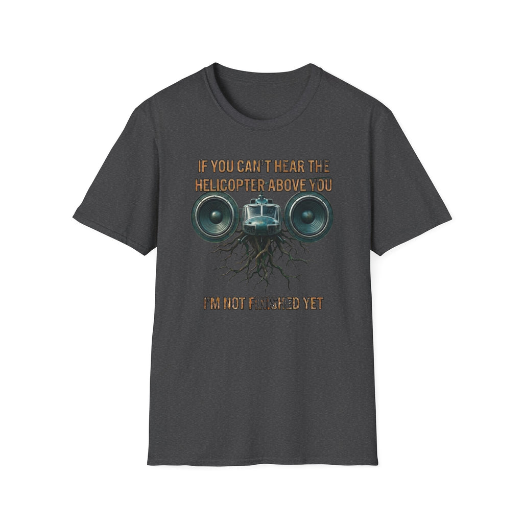 If You Can't Hear The Helicopter Above T-Shirt