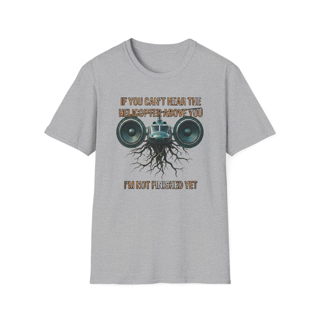 If You Can't Hear The Helicopter Above T-Shirt