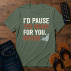 I'd Pause the Movie For You T-Shirt